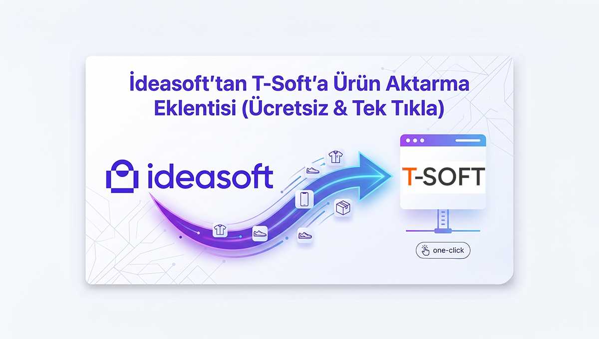 ideasoft’tan T-Soft’a Ürün Aktarma Eklentisi (Ücretsiz & Tek Tıkla)