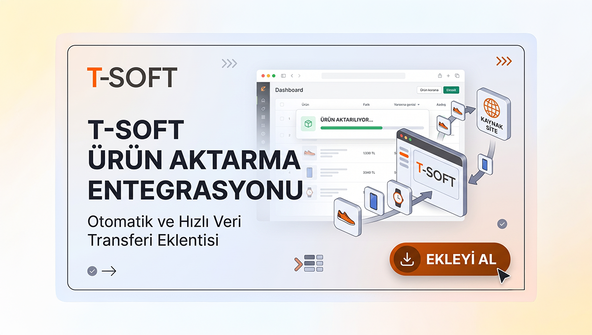 T-Soft Ürün Aktarma Entegrasyonu ile E-Ticarette Hız Kazanın