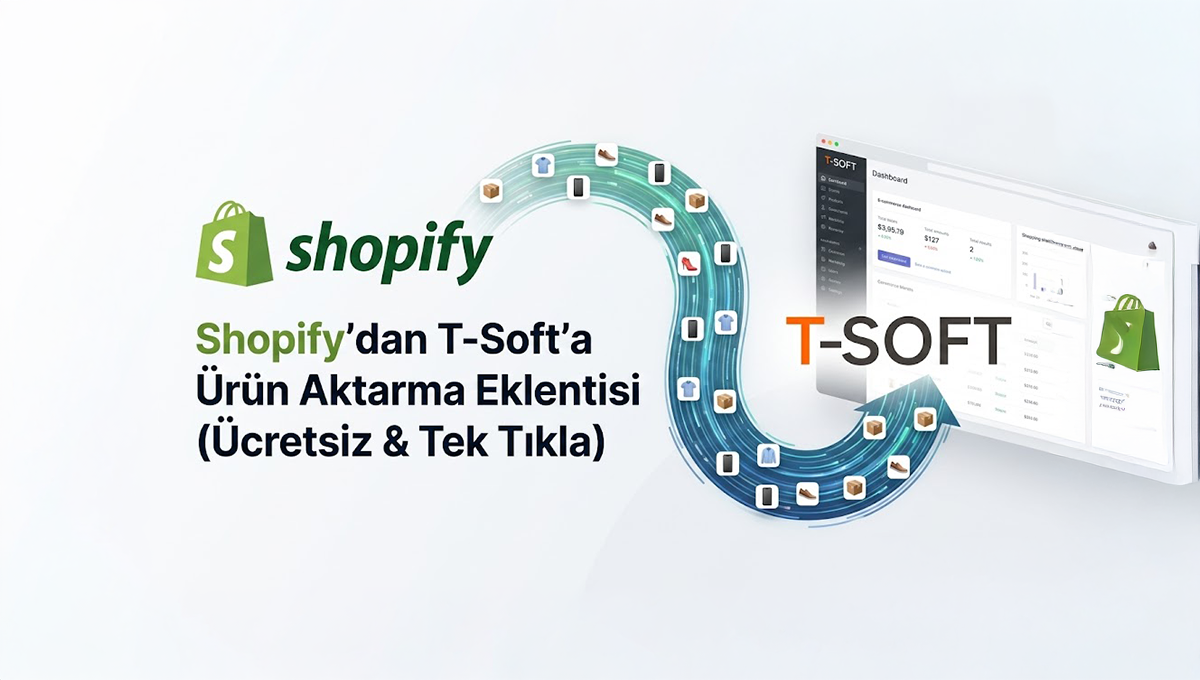 Shopify’dan T-Soft’a Ürün Aktarma Eklentisi (Ücretsiz & Tek Tıkla)